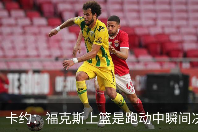 卡约：福克斯上篮是跑动中瞬间决定的 上篮肯定比罚球容易