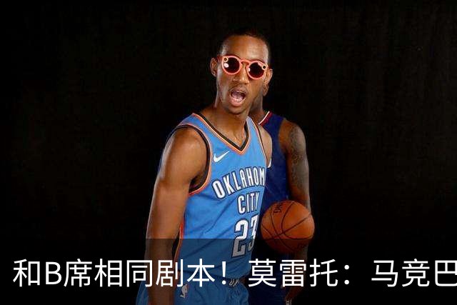 和B席相同剧本！莫雷托：马竞巴萨竞争库库数周 皇马出手迅速截胡