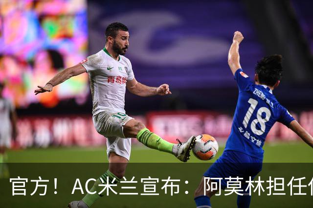 官方！AC米兰宣布：阿莫林担任俱乐部一线队新主教练