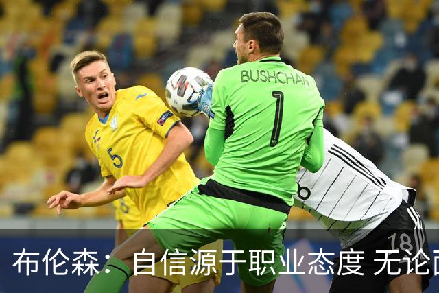 布伦森：自信源于职业态度 无论面前是什么我们总能找到办法