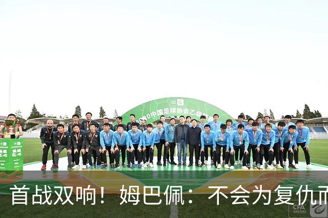 首战双响！姆巴佩：不会为复仇而踢球，若为回击批评我得踢到80岁