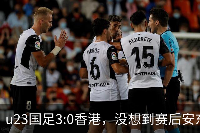 u23国足3:0香港，没想到赛后安东尼奥这样说，亚运要拿牌